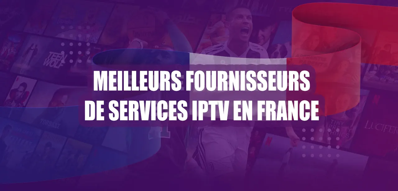 Le Meilleur Service IPTV en France : Votre Guide Essentiel